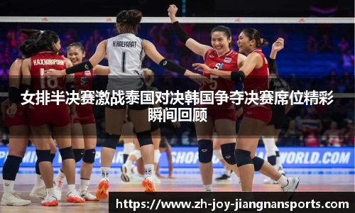 女排半决赛激战泰国对决韩国争夺决赛席位精彩瞬间回顾