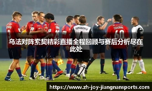 乌法对阵索契精彩直播全程回顾与赛后分析尽在此处