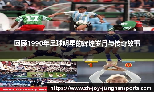 回顾1990年足球明星的辉煌岁月与传奇故事
