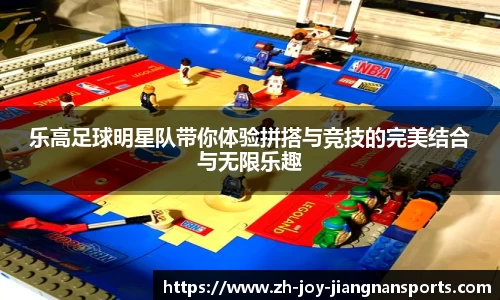 乐高足球明星队带你体验拼搭与竞技的完美结合与无限乐趣